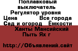 Поплавковый выключатель. Регулятор уровня › Цена ­ 1 300 - Все города Сад и огород » Ёмкости   . Ханты-Мансийский,Пыть-Ях г.